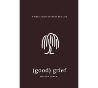 (good) grief: Reflections on loss, love, and becoming
