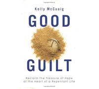 Good Guilt: Reclaim the Treasure of Hope at the Heart of a Repentant Life