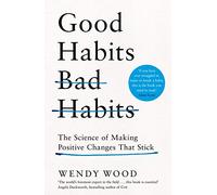 Good Habits, Bad Habits: How to Make Positive Changes That Stick
