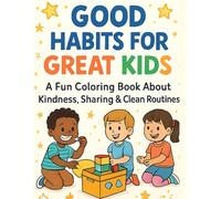 Good Habits for Great Kids: A Fun Coloring Book About Kindness, Sharing & Clean Routines