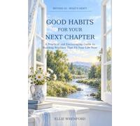 Good Habits for Your Next Chapter: A Practical and Encouraging Guide to Building Routines That Fit Your Life No