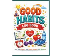 Good Habits Log Book: Daily Routine Tracker for Personal Growth, Productivity, Goal Setting, Self Discipline, Wellness Planning and Positive Lifestyle Organization