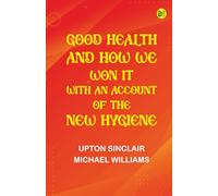Good Health and How We Won It With an Account of the New Hygiene