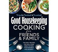 Good Housekeeping Cooking For Friends and Family: The Only Recipes You Will Ever Need to Feed Your Nearest and Dearest