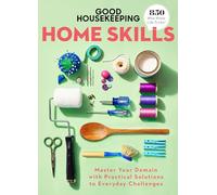 Good Housekeeping Home Skills: Master Your Domain with Practical Solutions to Everyday Challenges