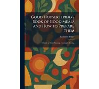 Good Housekeeping's Book of Good Meals and How to Prepare Them: A Guide to Meal-Planning, Cooking & Serving