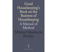 Good Housekeeping's Book On The Business Of Housekeeping: A Manual Of Method