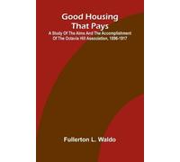 Good Housing that Pays; A study of the aims and the accomplishment of the Octavia Hill Association, 1896-1917
