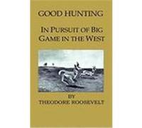 Good Hunting - In Pursuit of the Big Game in the West Roosevelt, Theodore, IV (Auteur)