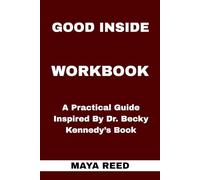 Good Inside Workbook: A Practical Guide Inspired By Dr. Becky Kennedy’s Book