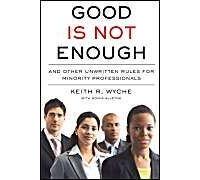 Good Is Not Enough: And Other Unwritten Rules For Minority Professionals