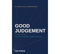 Good Judgement: The Art & Practice of Better Decisions