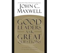 Good Leaders Ask Great Questions: Your Foundation for Successful Leadership