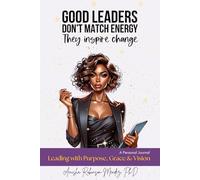 Good Leaders Don't Match Energy, They Inspire Change: Leading with Purpose, Grace & Vision - A Personal Blank Journal