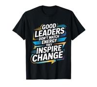 Good Leaders Don't Match Energy They Inspire Change |- T-Shirt