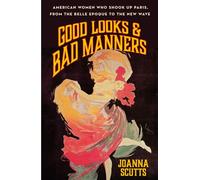 Good Looks & Bad Manners American Women Who Shook Up Paris, from the Belle Epoque to the New Wave - Joanna Scutts - St. martin's press - ebook (ePub) - Livre