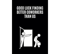 Good Luck Finding Better Coworkers Than Us: Blank Lined Notebook for Work || Funny Sarcastic Office Journal || Gift for Coworker Leaving for New Job