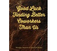 Good Luck Finding Better Coworkers Than Us: Messages, Memories & Good Luck Wishes Work Farewell Going Away Party Write-in Guestbook
