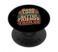 Good Luck Finding Better Friends Than Us Adieu |- PopSockets PopGrip Adhésif