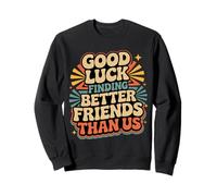 Good Luck Finding Better Friends Than Us Adieu |- Sweatshirt