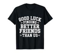 Good Luck Finding Better Friends Than Us Adieu ----- T-Shirt