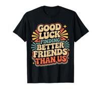 Good Luck Finding Better Friends Than Us Adieu |- T-Shirt