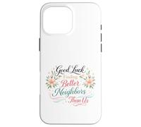 Good Luck Finding Better Neighbors Than Us Goodbye Adieu Coque pour iPhone 16 Pro Max