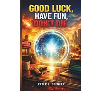 GOOD LUCK, HAVE FUN, DON’T DIE: An Exploration of a Time-Bending Sci-Fi Action Comedy About a Mysterious Man from the Future, a Rogue Artificial Intelligence, and Ordinary People
