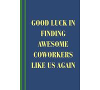Good Luck In Finding Awesome Coworkers Like Us Again: Funny Coworker Farewell Notebook for Goodbye Messages, Work Memories, New Job and Office Leaving Gifts