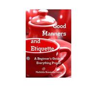 Good Manners And Etiquette A Beginner's Guide To Everything Proper