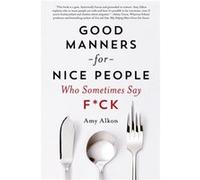 Good Manners for Nice People Who Sometimes Say Fck by Amy Alkon Amy Alkon (Auteur)