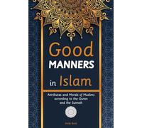Good Manners in Islam: Attributes and Morals of Muslims according to the Quran and the Sunnah