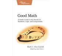 Good Math: A Geek's Guide to the Beauty of Numbers, Logic, and Computation