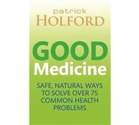 Good Medicine: Safe, Natural Ways To Solve Over 75 Common Health Problems (Paperback) Patrick Holford, (Auteur)
