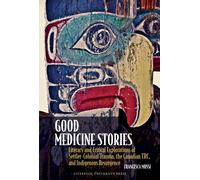 Good Medicine Stories ? Literary And Critical Explorations Of Settler?Colonial Trauma, The Canadian Trc, And Indigenous Resurgence