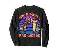 Good Moms say bad Words Fête des mères Famille Amour Femme Sweatshirt