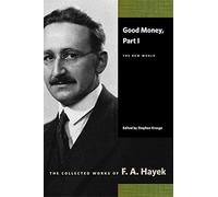 Good Money, Part I: The New World (Collected Works of F. A. Hayek)