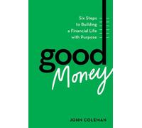 Good Money Six Steps to Building a Financial Life with Purpose - John Coleman - Harvard Business Review Press - ebook (ePub) - Livre