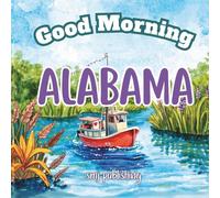 Good Morning Alabama: A Fun and Educational Children’s Book About Alabama’s Cities, History, and Geography