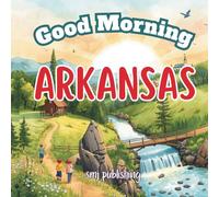 Good Morning Arkansas: A Fun and Educational Children’s Book About the Natural State