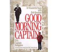 Good Morning Captain: 50 Wonderful Years With Bob Keeshan: Tv's Captain Kangaroo