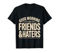 Good Morning Friends and Haters Sarcastic Greetings |- T-Shirt