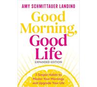 Good Morning, Good Life Expanded Edition: 5 Simple Habits to Master Your Mornings and Upgrade Your Life