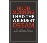 Good Morning I Had the Weirdest Dream: A Formal Record of Your Brain's Unsupervised Activities | 150 Lined Pages to Write Down Your Dreams