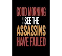 Good Morning I See The Assassins Have Failed: Lined notebook