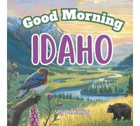 Good Morning Idaho: An educational geography book for kids learning about or traveling to the Gem State