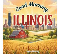 Good Morning Illinois: A geographical children's book to learn about the prairie state