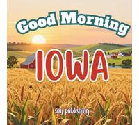 Good Morning Iowa: A geography educational children's book to learn about the Hawkeye state!