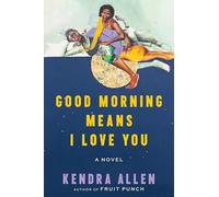 Good Morning Means I Love You: A Novel