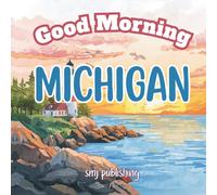Good Morning Michigan: An educational geography book to teach you about the Great Lake State